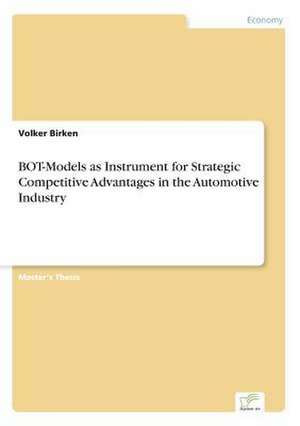 Bot-Models as Instrument for Strategic Competitive Advantages in the Automotive Industry: Optionspreistheorie Zur Bewertung Von Investitionen Mit Einem Beispiel Aus Der Softwareentwicklung de Volker Birken