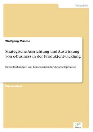 Strategische Ausrichtung Und Auswirkung Von E-Business in Der Produktentwicklung: Optionspreistheorie Zur Bewertung Von Investitionen Mit Einem Beispiel Aus Der Softwareentwicklung de Wolfgang Mändle