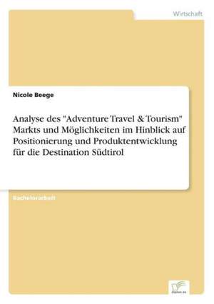 Analyse Des "Adventure Travel & Tourism" Markts Und Moglichkeiten Im Hinblick Auf Positionierung Und Produktentwicklung Fur Die Destination Sudtirol: Optionspreistheorie Zur Bewertung Von Investitionen Mit Einem Beispiel Aus Der Softwareentwicklung de Nicole Beege