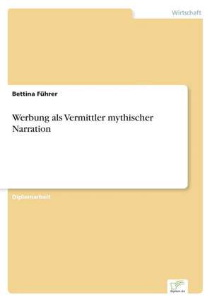 Werbung als Vermittler mythischer Narration de Bettina Führer