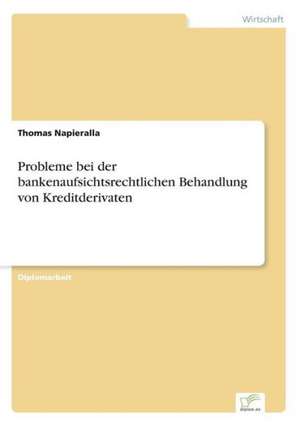 Probleme Bei Der Bankenaufsichtsrechtlichen Behandlung Von Kreditderivaten: Von Der Kunst, Ein Eigenes Label Zu Grunden de Thomas Napieralla