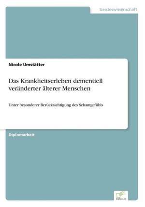 Das Krankheitserleben dementiell veränderter älterer Menschen de Nicole Umstätter