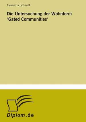 Die Untersuchung Der Wohnform Gated Communities: Legal & Economical Aspects de Alexandra Schmidt