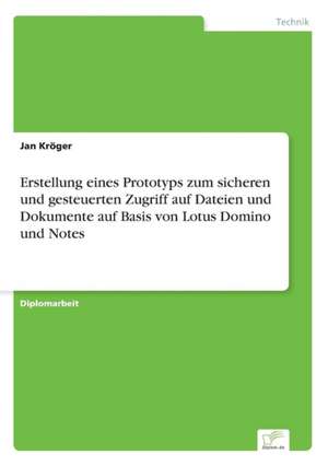 Erstellung Eines Prototyps Zum Sicheren Und Gesteuerten Zugriff Auf Dateien Und Dokumente Auf Basis Von Lotus Domino Und Notes: Legal & Economical Aspects de Jan Kröger