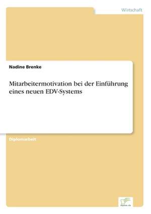 Mitarbeitermotivation bei der Einführung eines neuen EDV-Systems de Nadine Brenke