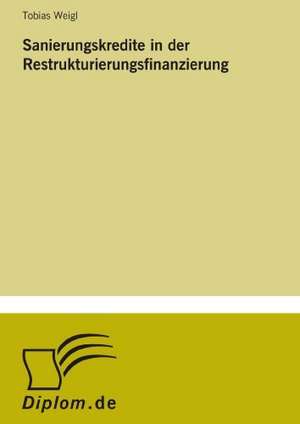 Sanierungskredite in Der Restrukturierungsfinanzierung: Historische Entwicklung Und Moglichkeiten Auf Dem Deutschen Pharmamarkt de Tobias Weigl