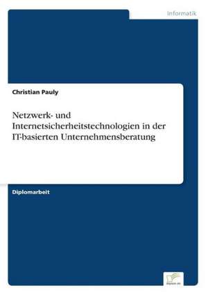 Netzwerk- Und Internetsicherheitstechnologien in Der It-Basierten Unternehmensberatung: Eine Neue Form Des Online-Dialogmarketings de Christian Pauly