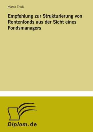 Empfehlung Zur Strukturierung Von Rentenfonds Aus Der Sicht Eines Fondsmanagers: Eine Neue Form Des Online-Dialogmarketings de Marco Thuß