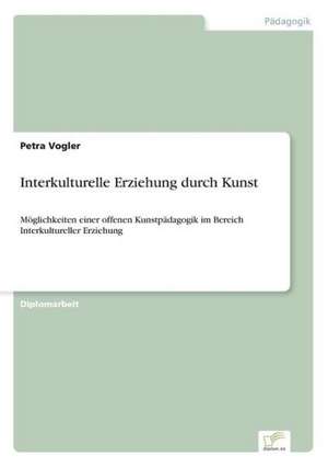 Interkulturelle Erziehung Durch Kunst: Die Bedeutung Jugendlicher ALS Zielmarkt Fur Die Wirtschaft Und Handlungsoptionen Fur Eine Werbliche Ansprache de Petra Vogler