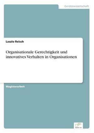 Organisationale Gerechtigkeit Und Innovatives Verhalten in Organisationen: Die Bedeutung Jugendlicher ALS Zielmarkt Fur Die Wirtschaft Und Handlungsoptionen Fur Eine Werbliche Ansprache de Laszlo Reisch