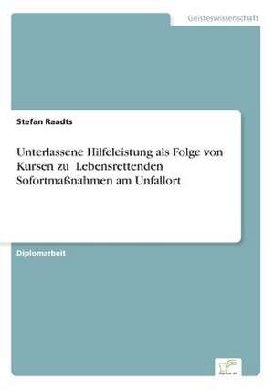 Unterlassene Hilfeleistung als Folge von Kursen zu Lebensrettenden Sofortmaßnahmen am Unfallort de Stefan Raadts