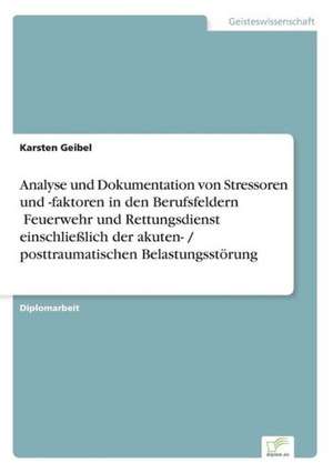 Analyse Und Dokumentation Von Stressoren Und -Faktoren in Den Berufsfeldern Feuerwehr Und Rettungsdienst Einschliesslich Der Akuten- / Posttraumatisch: Ein Multi-Ziel-Optimierungsansatz de Karsten Geibel