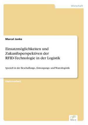 Einsatzmoglichkeiten Und Zukunftsperspektiven Der Rfid-Technologie in Der Logistik: Ein Multi-Ziel-Optimierungsansatz de Marcel Janke