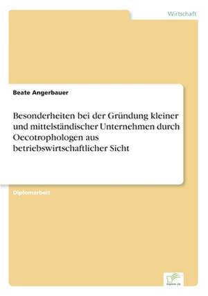 Besonderheiten Bei Der Grundung Kleiner Und Mittelstandischer Unternehmen Durch Oecotrophologen Aus Betriebswirtschaftlicher Sicht: Ein Multi-Ziel-Optimierungsansatz de Beate Angerbauer