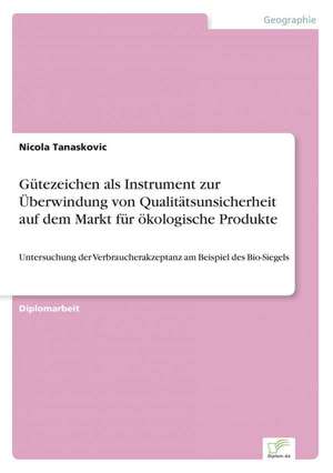 Gutezeichen ALS Instrument Zur Uberwindung Von Qualitatsunsicherheit Auf Dem Markt Fur Okologische Produkte: Ein Multi-Ziel-Optimierungsansatz de Nicola Tanaskovic