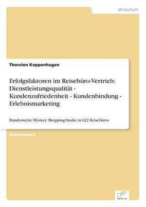 Erfolgsfaktoren Im Reiseburo-Vertrieb: Dienstleistungsqualitat - Kundenzufriedenheit - Kundenbindung - Erlebnismarketing de Thorsten Koppenhagen