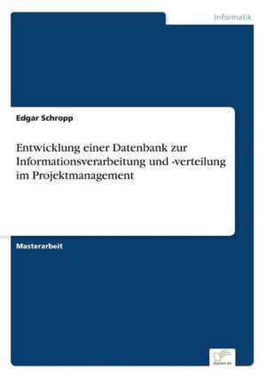 Entwicklung Einer Datenbank Zur Informationsverarbeitung Und -Verteilung Im Projektmanagement: Dienstleistungsqualitat - Kundenzufriedenheit - Kundenbindung - Erlebnismarketing de Edgar Schropp