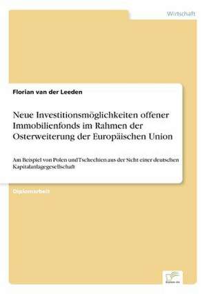 Neue Investitionsmoglichkeiten Offener Immobilienfonds Im Rahmen Der Osterweiterung Der Europaischen Union: Akzeptanzprobleme Und Ergebnisverarbeitung in Deutschen Unternehmen de Florian van der Leeden