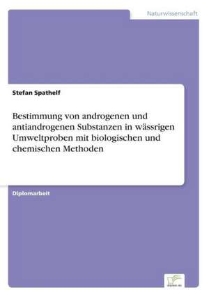 Bestimmung Von Androgenen Und Antiandrogenen Substanzen in Wassrigen Umweltproben Mit Biologischen Und Chemischen Methoden: Akzeptanzprobleme Und Ergebnisverarbeitung in Deutschen Unternehmen de Stefan Spathelf