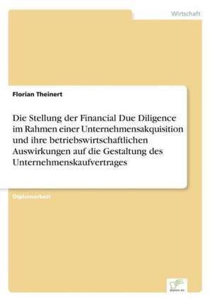 Die Stellung Der Financial Due Diligence Im Rahmen Einer Unternehmensakquisition Und Ihre Betriebswirtschaftlichen Auswirkungen Auf Die Gestaltung Des: Akzeptanzprobleme Und Ergebnisverarbeitung in Deutschen Unternehmen de Florian Theinert