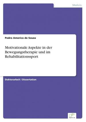 Motivationale Aspekte in Der Bewegungstherapie Und Im Rehabilitationssport: Akzeptanzprobleme Und Ergebnisverarbeitung in Deutschen Unternehmen de Pedro Americo de Souza