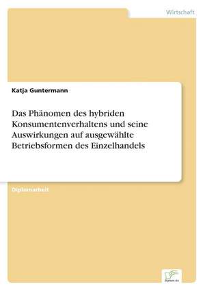 Das Phänomen des hybriden Konsumentenverhaltens und seine Auswirkungen auf ausgewählte Betriebsformen des Einzelhandels de Katja Guntermann