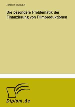 Die Besondere Problematik Der Finanzierung Von Filmproduktionen: Mitteilungs-, Beratungs- Und Dokumentationspflichten Des Versicherungsvermittlers de Joachim Hummel