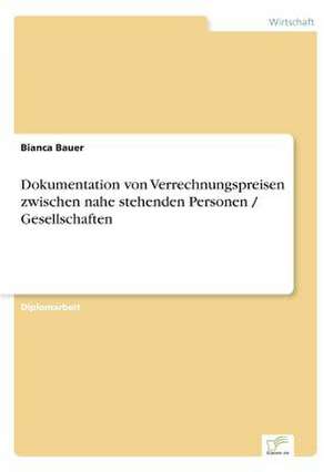 Dokumentation von Verrechnungspreisen zwischen nahe stehenden Personen / Gesellschaften de Bianca Bauer