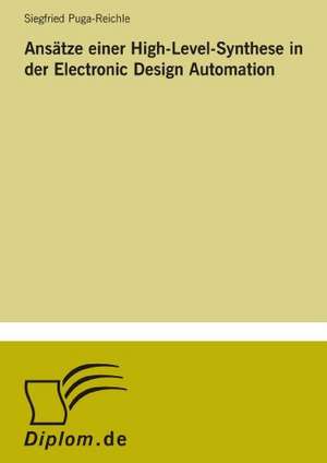 Ansatze Einer High-Level-Synthese in Der Electronic Design Automation: Strategische Implikationen Und Handlungsmoglichkeiten Fur Banken de Siegfried Puga-Reichle