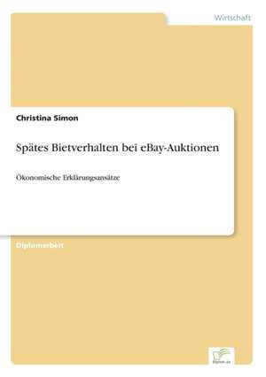 Spates Bietverhalten Bei Ebay-Auktionen: Chancen, Risiken Und Absicherungsmoglichkeiten Fur Osterreichische Exporteure de Christina Simon