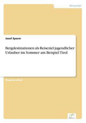 Bergdestinationen ALS Reiseziel Jugendlicher Urlauber Im Sommer Am Beispiel Tirol: Chancen, Risiken Und Absicherungsmoglichkeiten Fur Osterreichische Exporteure de Josef Sporer