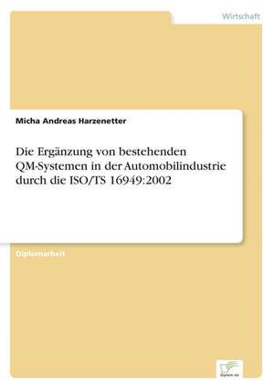 Die Erganzung Von Bestehenden Qm-Systemen in Der Automobilindustrie Durch Die ISO/Ts 16949: 2002 de Micha Andreas Harzenetter