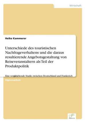 Unterschiede Des Touristischen Nachfrageverhaltens Und Die Daraus Resultierende Angebotsgestaltung Von Reiseveranstaltern ALS Teil Der Produktpolitik: 2002 de Heike Kammerer