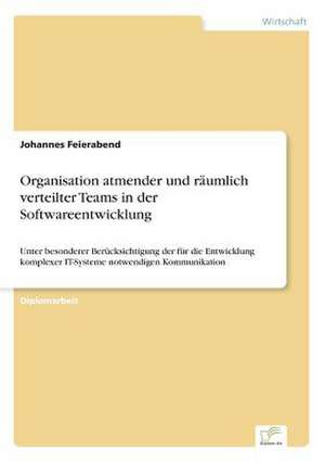 Organisation Atmender Und Raumlich Verteilter Teams in Der Softwareentwicklung: 2002 de Johannes Feierabend