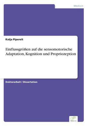 Einflussgrossen Auf Die Sensomotorische Adaptation, Kognition Und Propriozeption: Methoden Und Ergebnisse de Katja Pipereit