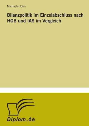 Bilanzpolitik Im Einzelabschluss Nach Hgb Und IAS Im Vergleich: Methoden Und Ergebnisse de Michaela John