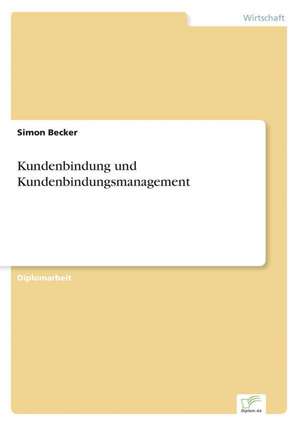 Kundenbindung Und Kundenbindungsmanagement: Methoden Und Ergebnisse de Simon Becker