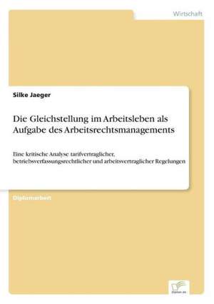 Die Gleichstellung Im Arbeitsleben ALS Aufgabe Des Arbeitsrechtsmanagements: Methoden Und Ergebnisse de Silke Jaeger