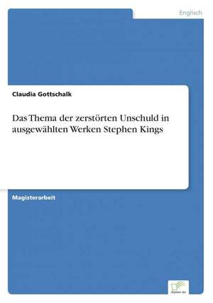 Das Thema Der Zerstorten Unschuld in Ausgewahlten Werken Stephen Kings: Methoden Und Ergebnisse de Claudia Gottschalk