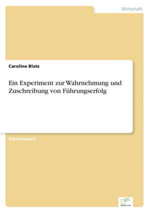 Ein Experiment Zur Wahrnehmung Und Zuschreibung Von Fuhrungserfolg: Formen Und Auswirkungen Auf Die Kundenzufriedenheit de Caroline Blatz