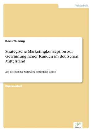 Strategische Marketingkonzeption Zur Gewinnung Neuer Kunden Im Deutschen Mittelstand: Analyse Von Wertmanagementmassnahmen in Banken de Doris Thiering