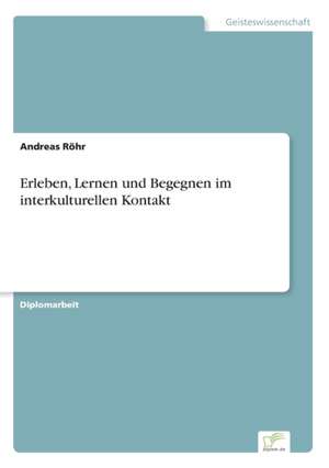 Erleben, Lernen und Begegnen im interkulturellen Kontakt de Andreas Röhr