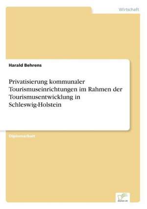 Privatisierung Kommunaler Tourismuseinrichtungen Im Rahmen Der Tourismusentwicklung in Schleswig-Holstein: Analyse Von Wertmanagementmassnahmen in Banken de Harald Behrens