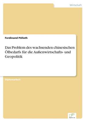 Das Problem Des Wachsenden Chinesischen Olbedarfs Fur Die Aussenwirtschafts- Und Geopolitik: Analyse Von Wertmanagementmassnahmen in Banken de Ferdinand Pöllath