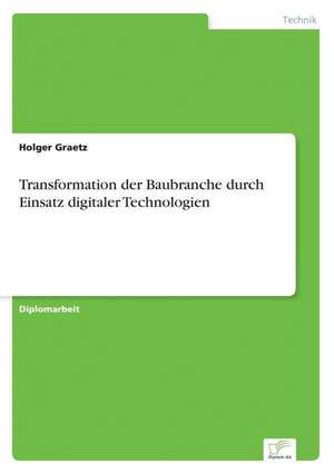 Transformation Der Baubranche Durch Einsatz Digitaler Technologien: Aktuelle Und Zukunftige Entwicklungen Am Beispiel Von Weblogs de Holger Graetz