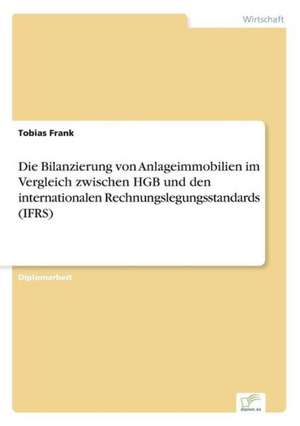 Die Bilanzierung Von Anlageimmobilien Im Vergleich Zwischen Hgb Und Den Internationalen Rechnungslegungsstandards (Ifrs): Zwischen Symbol Und Ersatzbefriedigung de Tobias Frank