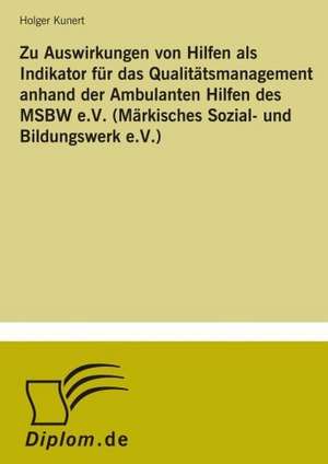 Zu Auswirkungen Von Hilfen ALS Indikator Fur Das Qualitatsmanagement Anhand Der Ambulanten Hilfen Des Msbw E.V. (Markisches Sozial- Und Bildungswerk E: Strong in Theory But Struggling in Practice de Holger Kunert