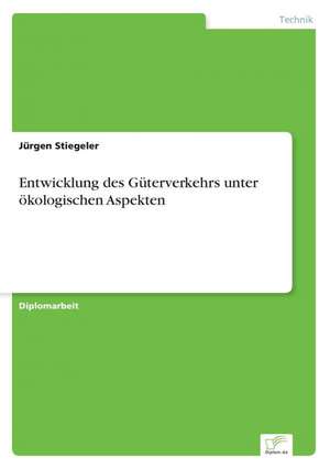 Entwicklung des Güterverkehrs unter ökologischen Aspekten de Jürgen Stiegeler