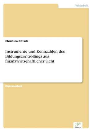 Instrumente Und Kennzahlen Des Bildungscontrollings Aus Finanzwirtschaftlicher Sicht: 2000 Ff. de Christina Dötsch