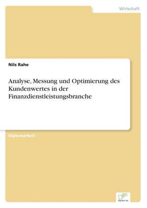 Analyse, Messung Und Optimierung Des Kundenwertes in Der Finanzdienstleistungsbranche: 2000 Ff. de Nils Rahe